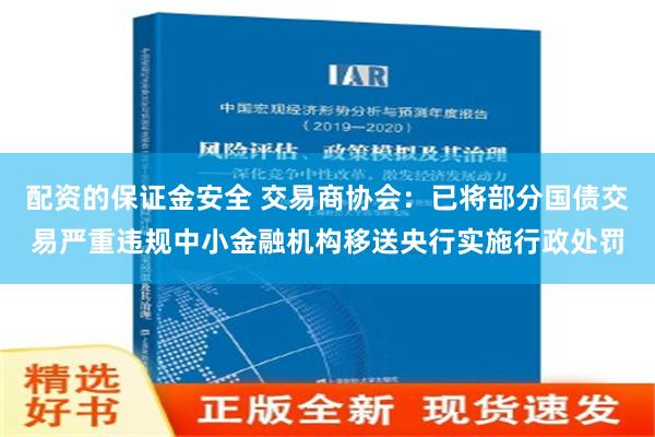 配资的保证金安全 交易商协会：已将部分国债交易严重违规中小金融机构移送央行实施行政处罚