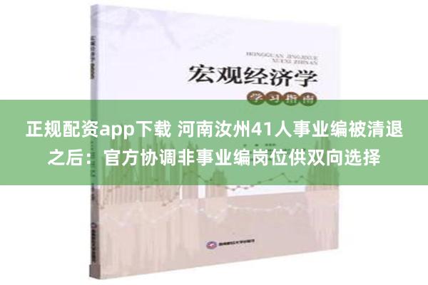 正规配资app下载 河南汝州41人事业编被清退之后：官方协调非事业编岗位供双向选择