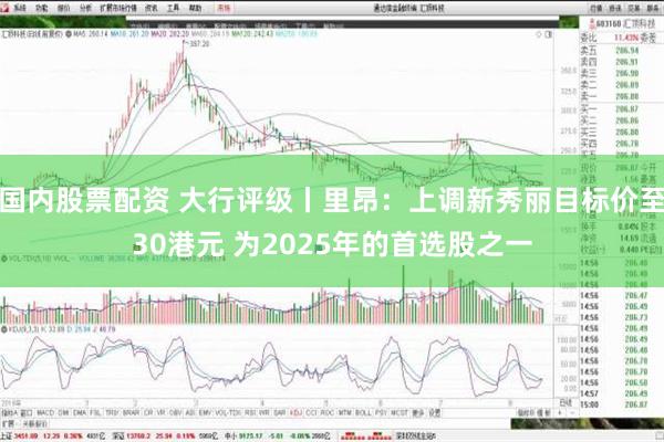 国内股票配资 大行评级丨里昂：上调新秀丽目标价至30港元 为2025年的首选股之一